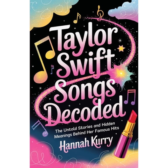 Taylor Swift Songs Decoded: The Untold Stories and Hidden Meanings Behind Her Famous Hits, (Paperback)