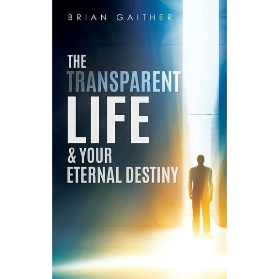 The Transparent Life & Your Eternal Destiny, (Paperback)