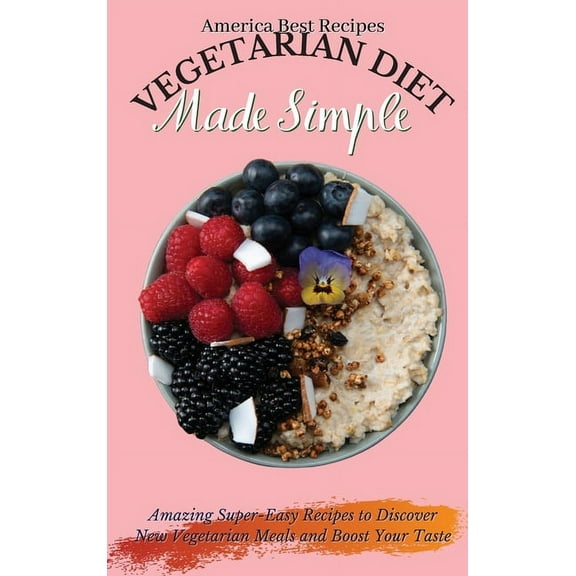 Vegetarian Diet Made Simple: Amazing Super-Easy Recipes to Discover New Vegetarian Meals and Boost Your Taste, (Hardcover)