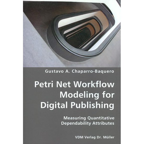 Pre-Owned Petri Net Workflow Modeling for Digital Publishing- Measuring Quantitative Dependability Attributes (Paperback)