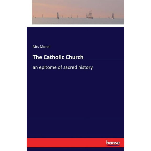 The Catholic Church: an epitome of sacred history, (Paperback)