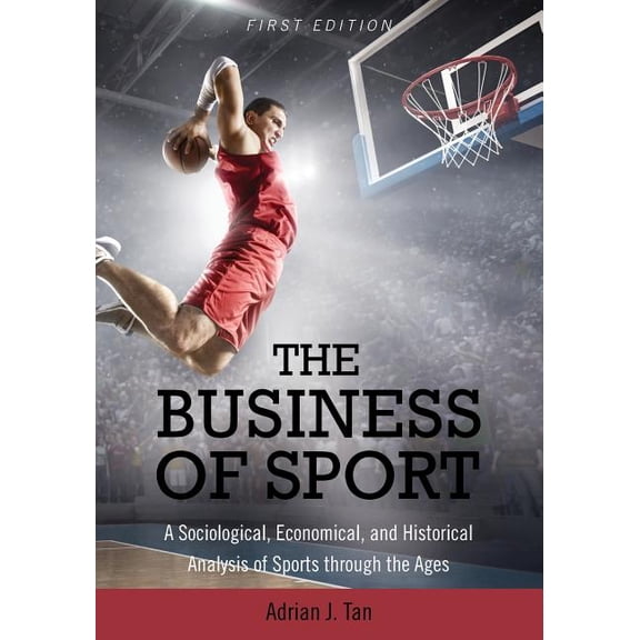 The Business of Sport: A Sociological, Economical, and Historical Analysis of Sports through the Ages, (Paperback)