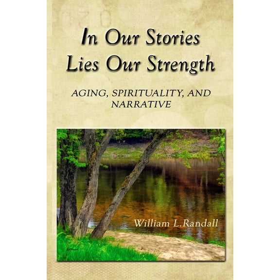In Our Stories Lies Our Strength: Aging, Spirituality, and Narrative, (Paperback)