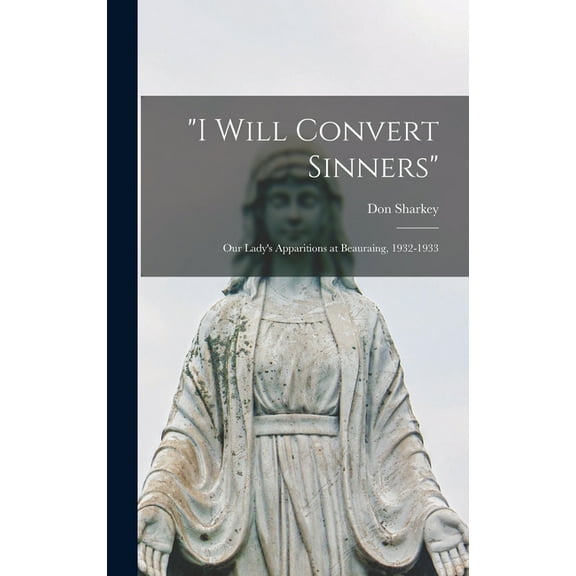 "I Will Convert Sinners": Our Lady's Apparitions at Beauraing, 1932-1933, (Hardcover)