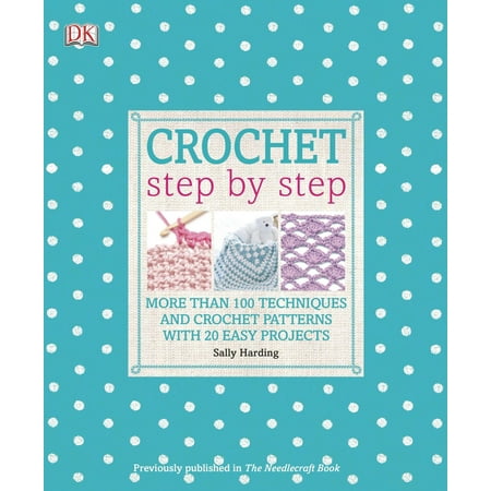 - Crochet Step by Step : More Than 100 Techniques and Crochet Patterns with 20 Easy Projects