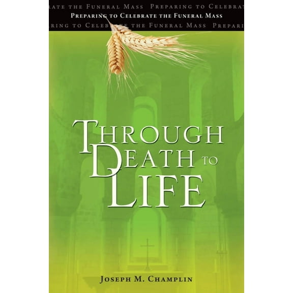 Through Death to Life: Preparing to Celebrate the Funeral Mass, (Paperback)