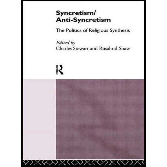European Association of Social Anthropol Syncretism/Anti-Syncretism: The Politics of Religious Synthesis, (Paperback)