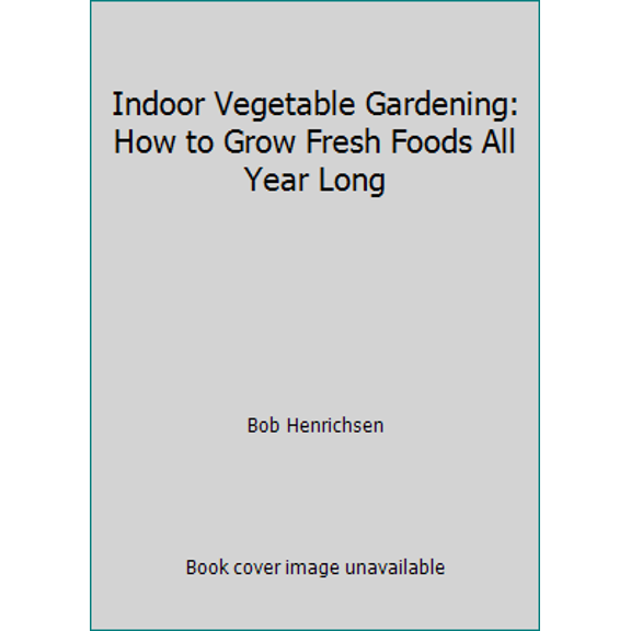 Pre-Owned Indoor Vegetable Gardening: How to Grow Fresh Foods All Year Long (Paperback) 0882901893 9780882901893