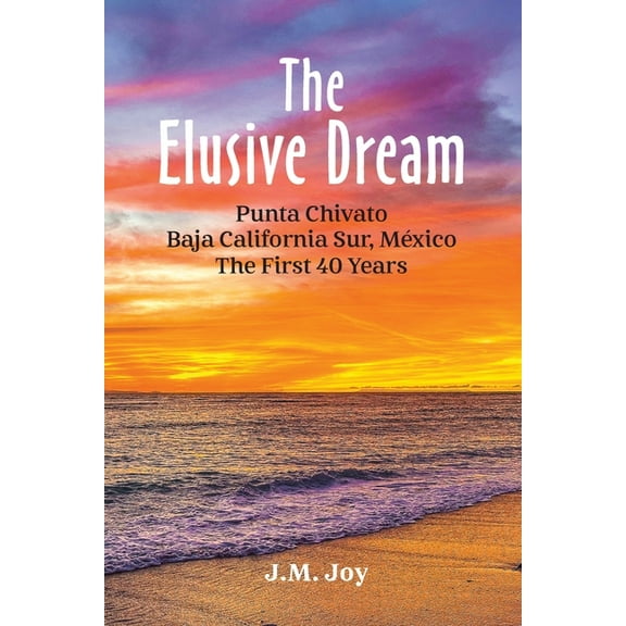 The Elusive Dream: Punta Chivato, Baja California Sur, Mexico - The First 40 Years, (Paperback)