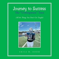 Journey to Success The "Unforgotten" Teen: (All the Things You Don't Get Taught), (Paperback)