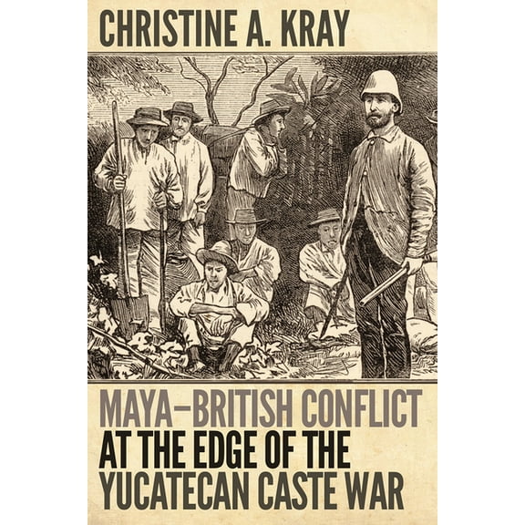 Maya-British Conflict at the Edge of the Yucatecan Caste War, (Paperback)