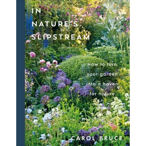 In Nature's Slipstream: How to Turn Your Garden Into a Haven for Nature, (Hardcover)