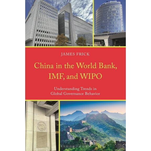 China in the World Bank, Imf, and Wipo: Understanding Trends in Global Governance Behavior, (Hardcover)