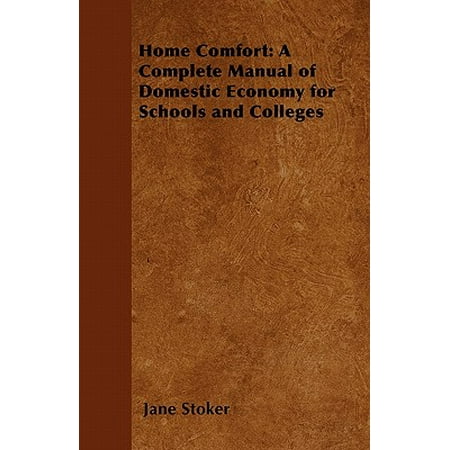 Comfort Manual - Home Comfort : A Complete Manual of Domestic Economy for Schools and Colleges