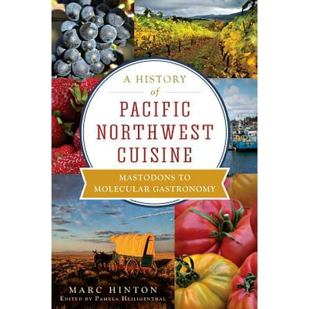 A History of Pacific Northwest Cuisine : Mastodons to Molecular
