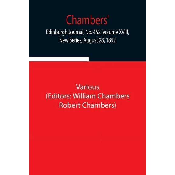 Chambers' Edinburgh Journal, No. 452, Volume XVIII, New Series, August 28, 1852, (Paperback)