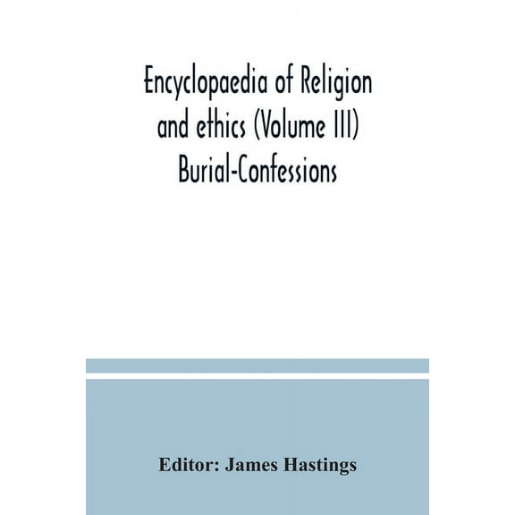 Encyclopaedia of religion and ethics (Volume III) Burial-Confessions, (Paperback)