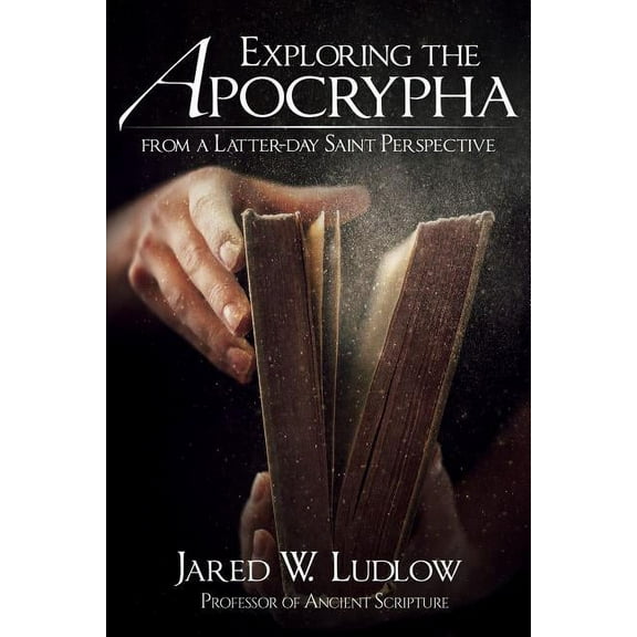 Exploring the Apocrypha from a Latter-Day Saint Perspective, (Paperback)