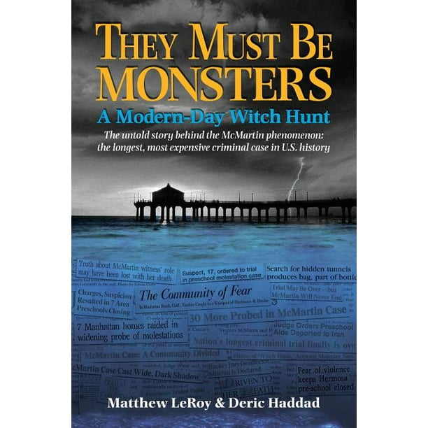 They Must Be Monsters : A Modern-Day Witch Hunt - The untold story of the McMartin Phenomenon: the longest, most expensive criminal case in U.S. ...