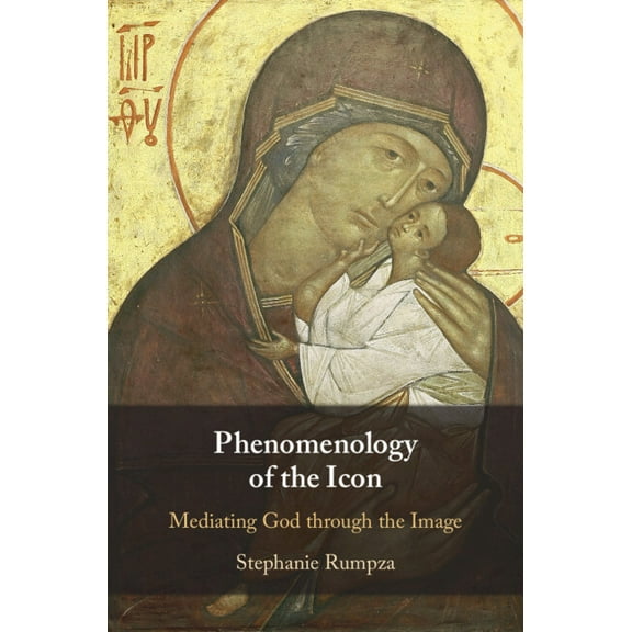 Phenomenology of the Icon: Mediating God Through the Image, (Hardcover)