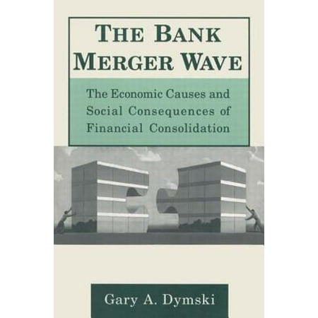 The Bank Merger Wave The Economic Causes And Social Consequences Of Financial Consolidation