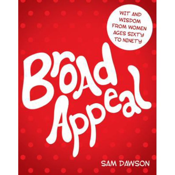 Pre-Owned Broad Appeal: Wit and Wisdom from Women Ages Sixty to Ninety (Paperback) 1458205231 9781458205230