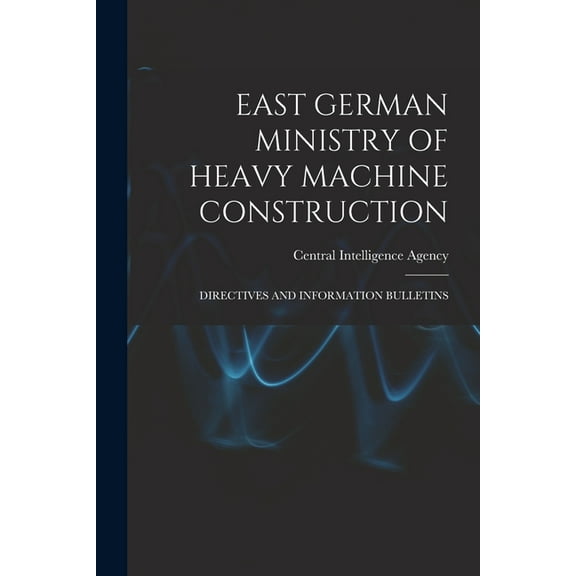 East German Ministry of Heavy Machine Construction: Directives and Information Bulletins, (Paperback)