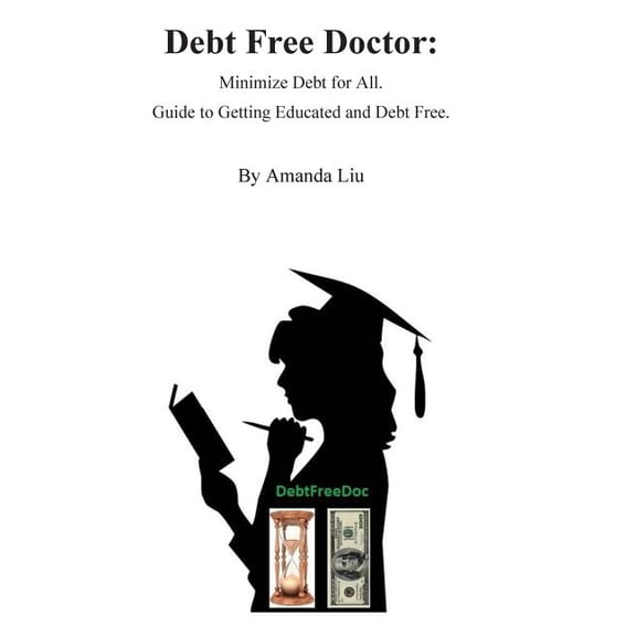 Debt Free Doctor: Debt Free Doctor: Minimize debt for all. Guide to getting educated and debt free. (Paperback)