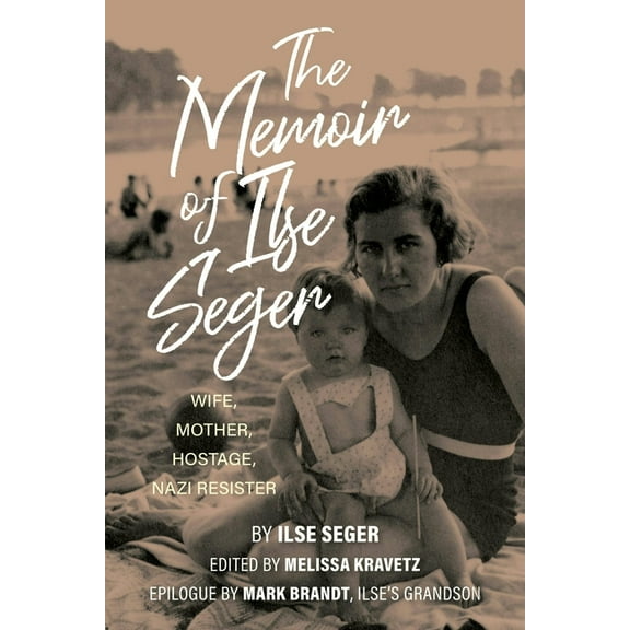 The Memoir of Ilse Seger: Wife, Mother, Hostage, Nazi Resister, (Paperback)