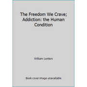 The Freedom We Crave; Addiction: the Human Condition [Hardcover - Used]