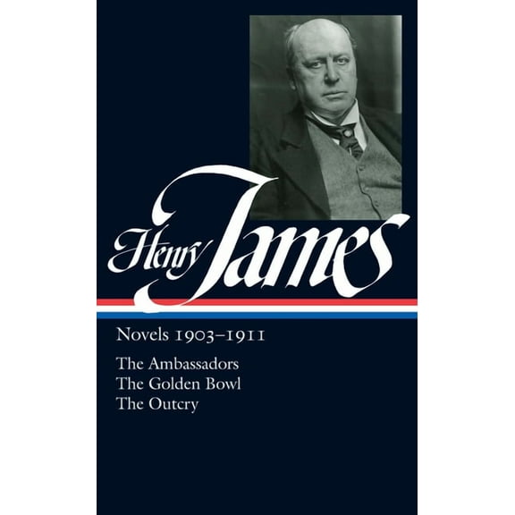 Library of America Complete Novels of He Henry James: Novels 1903-1911 (Loa #215): The Ambassadors / The Golden Bowl / The Outcry, Book 6, (Hardcover)