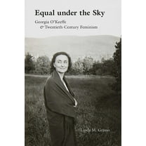 Equal Under the Sky: Georgia O'Keeffe and Twentieth-Century Feminism, (Paperback)