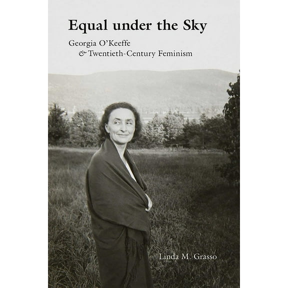 Equal Under the Sky: Georgia O'Keeffe and Twentieth-Century Feminism, (Paperback)