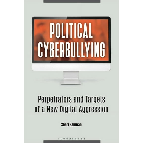 Political Cyberbullying: Perpetrators and Targets of a New Digital Aggression, (Hardcover)