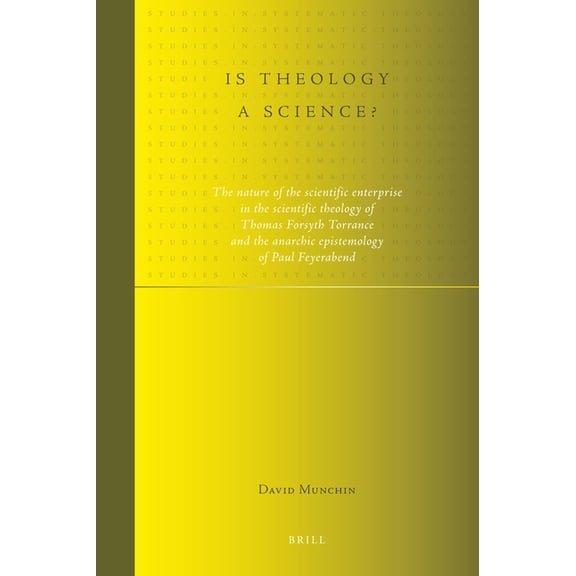 Studies in Systematic Theology Is Theology a Science?: The Nature of the Scientific Enterprise in the Scientific Theology of Thomas Forsyth Torrance an, Book 7, (Hardcover)