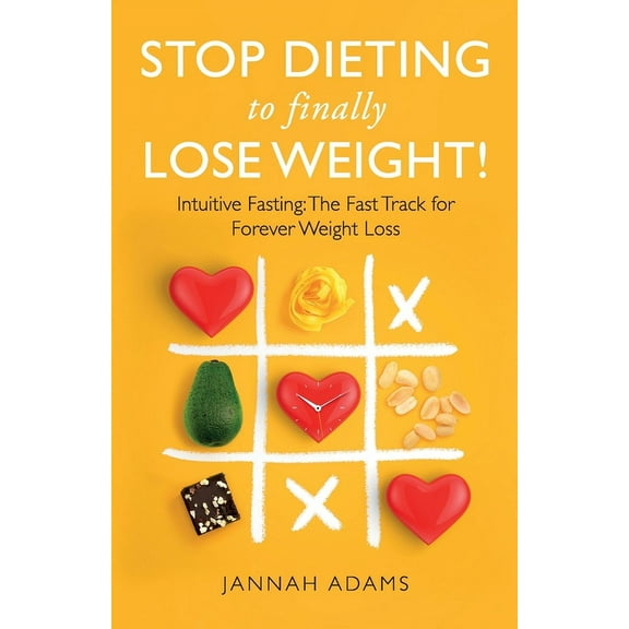 Stop Dieting to Finally Lose Weight!: Intuitive Fasting: The Fast Track for Forever Weight Loss: Intuitive Fasting: The , (Paperback)