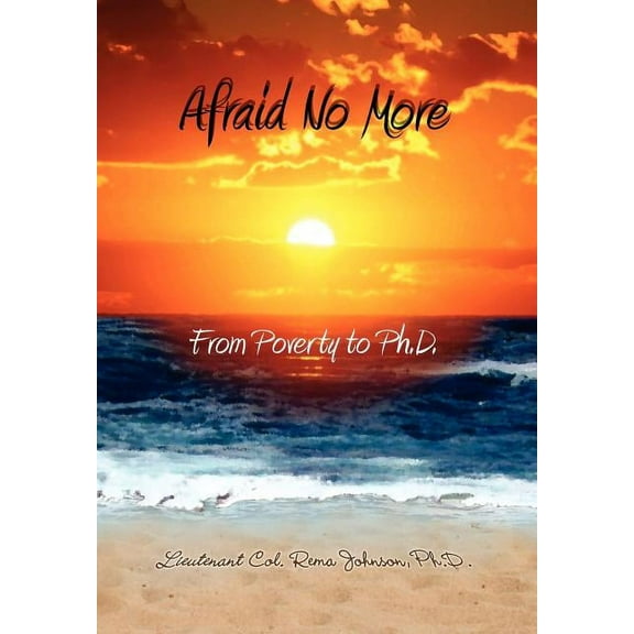 Afraid No More : From Poverty to Ph.d.