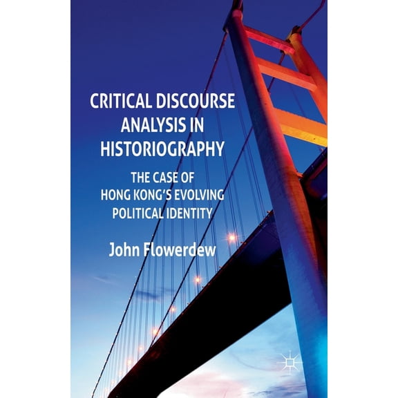 Critical Discourse Analysis in Historiography: The Case of Hong Kong's Evolving Political Identity, (Paperback)