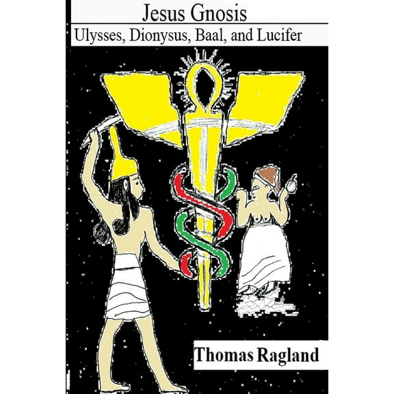 Jesus Gnosis: Ulysses, Dionysus, Baal, and Lucifer, (Paperback)