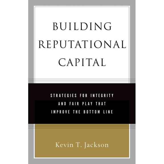Building Reputational Capital: Strategies for Integrity and Fair Play That Improve the Bottom Line, (Hardcover)