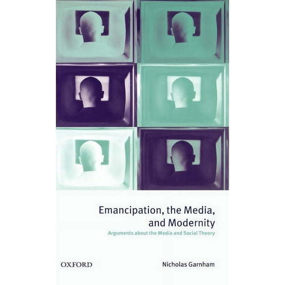 Emancipation, the Media, and Modernity ' Arguments about the Media and Social Theory ', (Hardcover)
