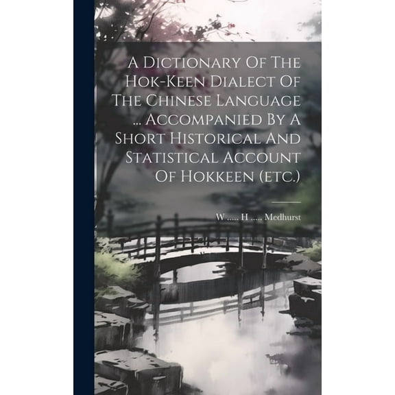 A Dictionary Of The Hok-keen Dialect Of The Chinese Language ... Accompanied By A Short Historical And Statistical Account Of Hokkeen (etc.) (Hardcover)