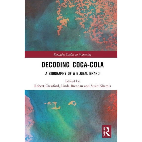 Routledge Studies in Marketing Decoding Coca-Cola: A Biography of a Global Brand, (Hardcover)