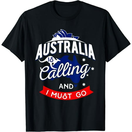Australia is Calling and I must Go - Australian Gift T-Shirt