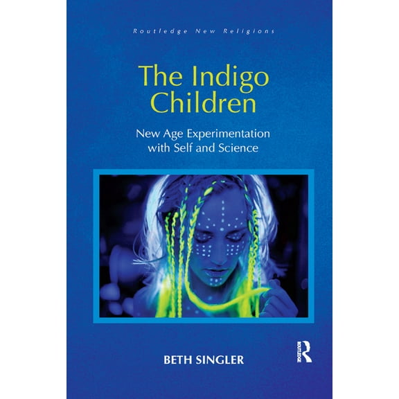 Routledge New Religions The Indigo Children: New Age Experimentation with Self and Science, (Paperback)