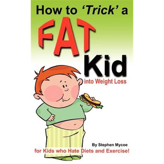 Pre-Owned How to Trick a Fat Kid into Weight Loss : For Kids Who Hate Diets and Exercise!