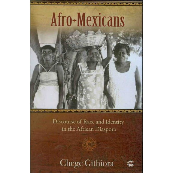 Afro-mexicans : Discourse of Race and Identity in the African Diaspora
