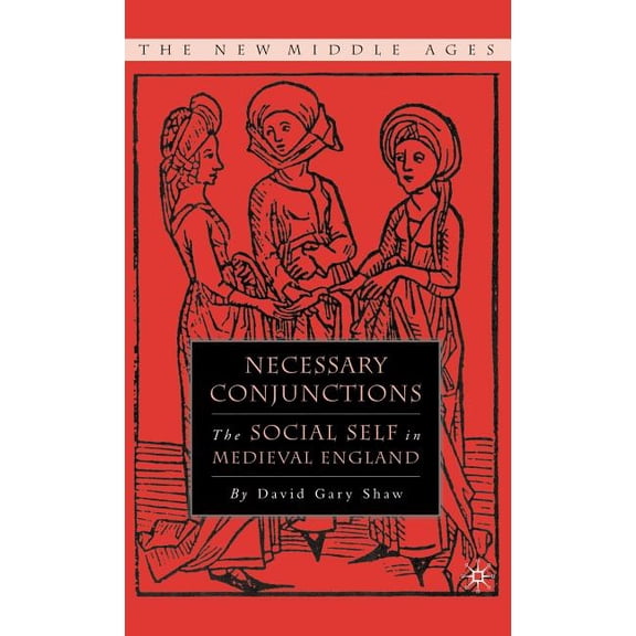 New Middle Ages Necessary Conjunctions: The Social Self in Medieval England, (Hardcover)