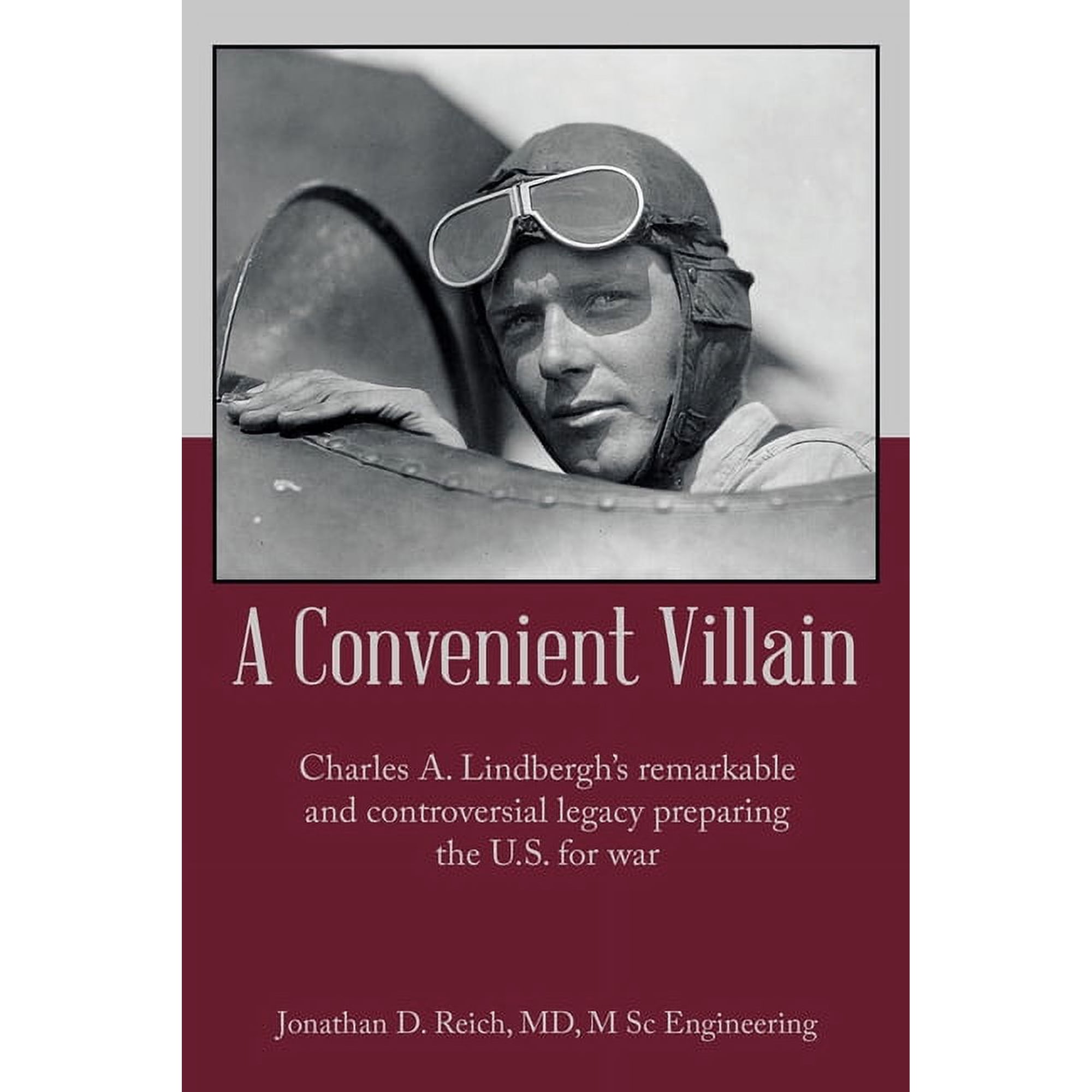 A Convenient Villain: Charles A. Lindbergh s remarkable and controversial legacy preparing the U.S. for war (Paperback)