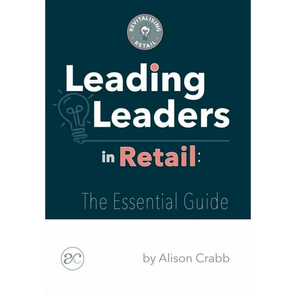 Leading Leaders in Retail: The essential guide, (Paperback)